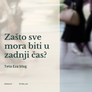 Zašto sve mora biti u zadnji čas?