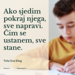 Ako sjedim pokraj njega, sve napravi. Čim se ustanem, sve stane.
